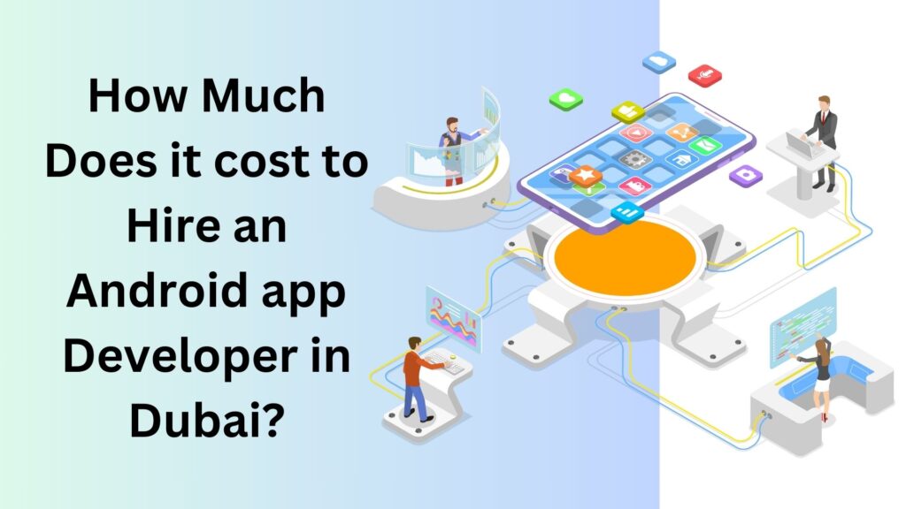 How Much Does it cost to Hire an Android app Developer in Dubai?